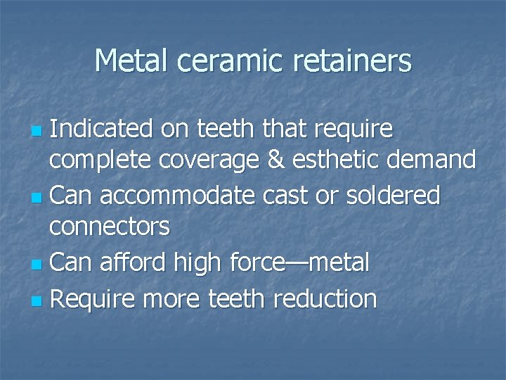 Metal ceramic retainers Indicated on teeth that require complete coverage & esthetic demand n