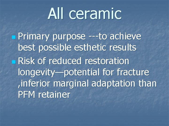 All ceramic n Primary purpose ---to achieve best possible esthetic results n Risk of