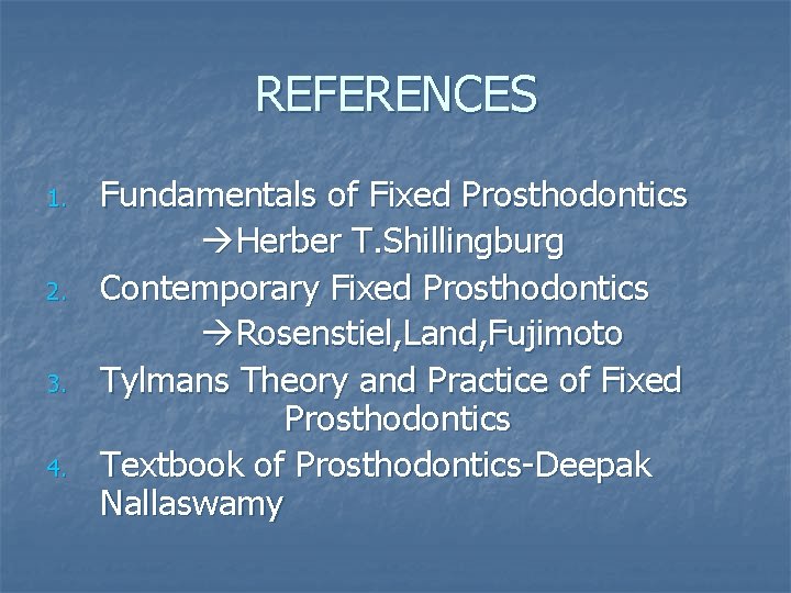 REFERENCES 1. 2. 3. 4. Fundamentals of Fixed Prosthodontics Herber T. Shillingburg Contemporary Fixed