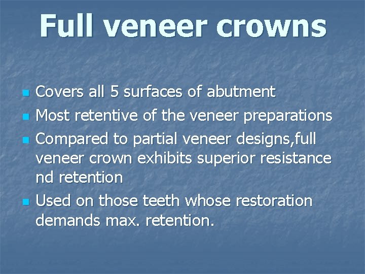 Full veneer crowns n n Covers all 5 surfaces of abutment Most retentive of