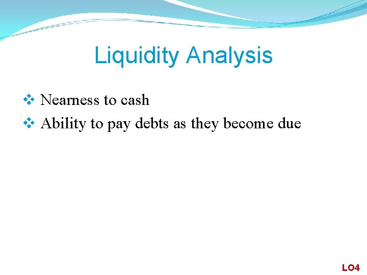 Liquidity Analysis v Nearness to cash v Ability to pay debts as they become