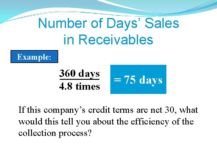 Number of Days’ Sales in Receivables Example: 360 days 4. 8 times = 75