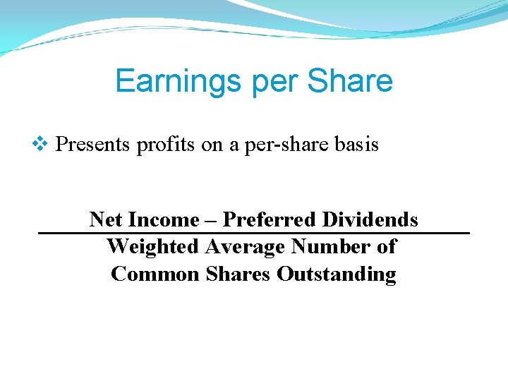 Earnings per Share v Presents profits on a per-share basis Net Income – Preferred