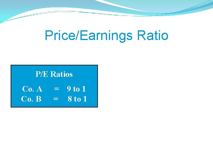 Price/Earnings Ratio P/E Ratios Co. A Co. B = 9 to 1 = 8