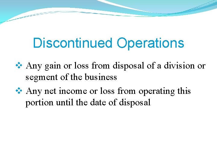 Discontinued Operations v Any gain or loss from disposal of a division or segment