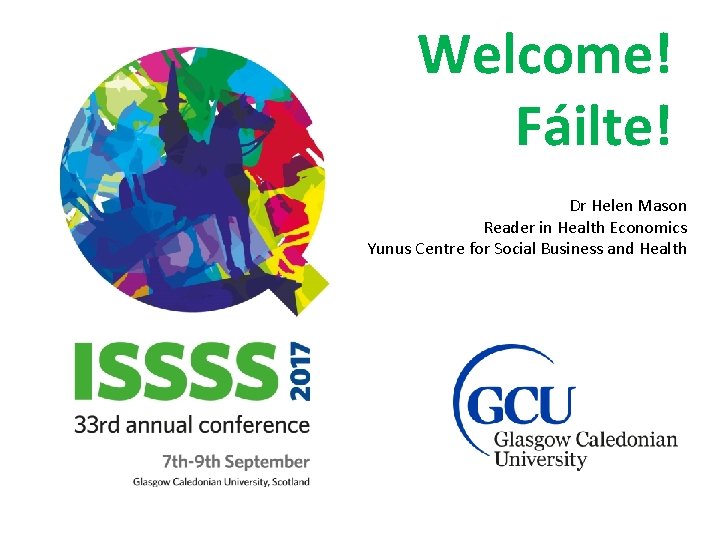 Welcome! Fáilte! Dr Helen Mason Reader in Health Economics Yunus Centre for Social Business