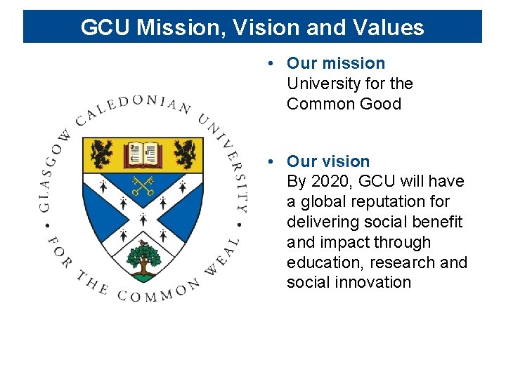 GCU Mission, Vision and Values • Our mission University for the Common Good •