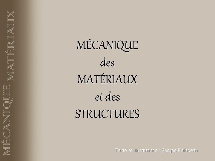 MÉCANIQUE des MATÉRIAUX et des STRUCTURES Texte et illustrations : Serges Péladeau 