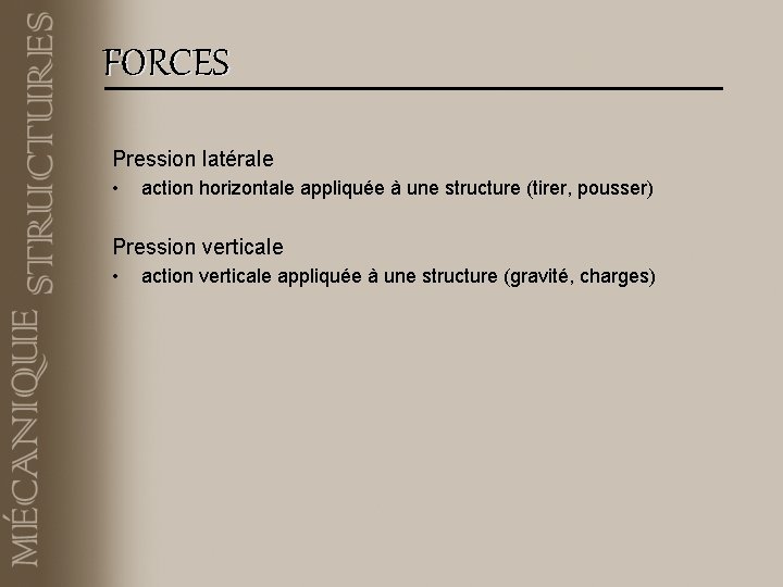 FORCES Pression latérale • action horizontale appliquée à une structure (tirer, pousser) Pression verticale