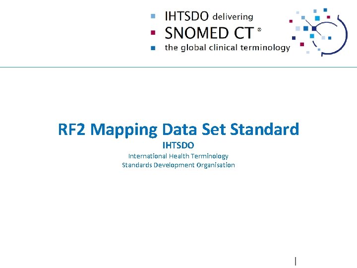 RF 2 Mapping Data Set Standard IHTSDO International Health Terminology Standards Development Organisation 