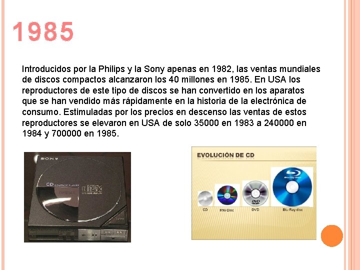 1985 Introducidos por la Philips y la Sony apenas en 1982, las ventas mundiales