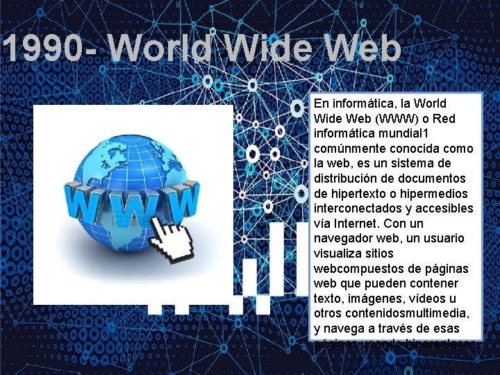 1990 - World Wide Web En informática, la World Wide Web (WWW) o Red