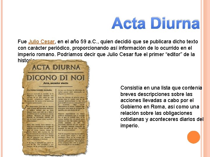 Acta Diurna Fue Julio Cesar, en el año 59 a. C. , quien decidió
