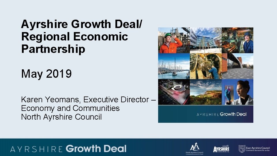 Ayrshire Growth Deal/ Regional Economic Partnership May 2019 Karen Yeomans, Executive Director – Economy