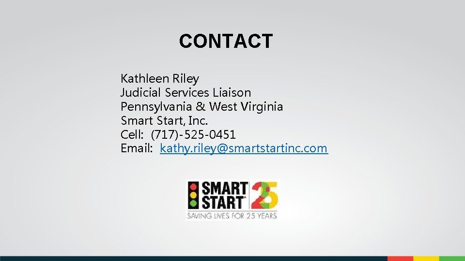 CONTACT Kathleen Riley Judicial Services Liaison Pennsylvania & West Virginia Smart Start, Inc. Cell: