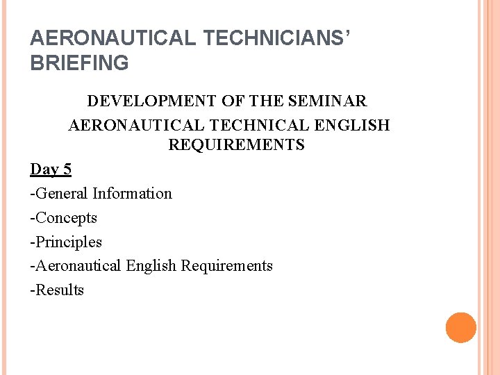 AERONAUTICAL TECHNICIANS’ BRIEFING DEVELOPMENT OF THE SEMINAR AERONAUTICAL TECHNICAL ENGLISH REQUIREMENTS Day 5 -General