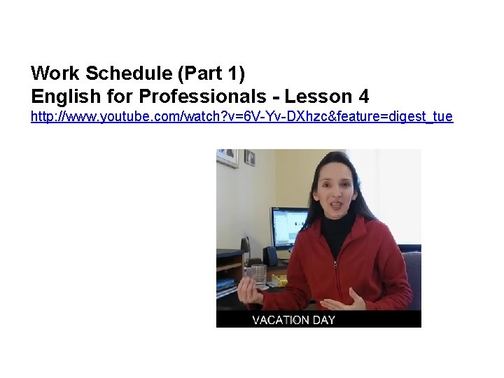 Work Schedule (Part 1) English for Professionals - Lesson 4 http: //www. youtube. com/watch?