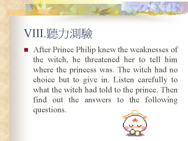 VIII. 聽力測驗 n After Prince Philip knew the weaknesses of the witch, he threatened