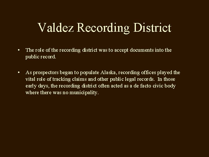 Valdez Recording District • The role of the recording district was to accept documents