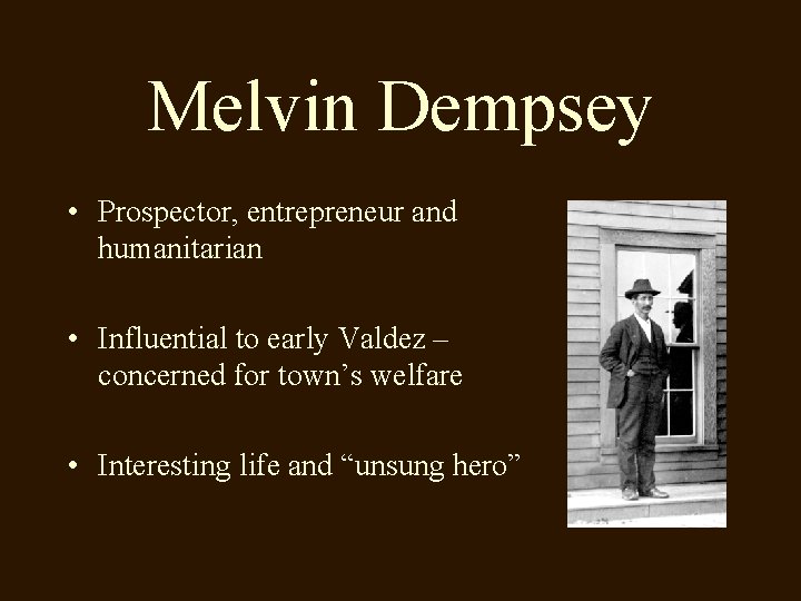 Melvin Dempsey • Prospector, entrepreneur and humanitarian • Influential to early Valdez – concerned