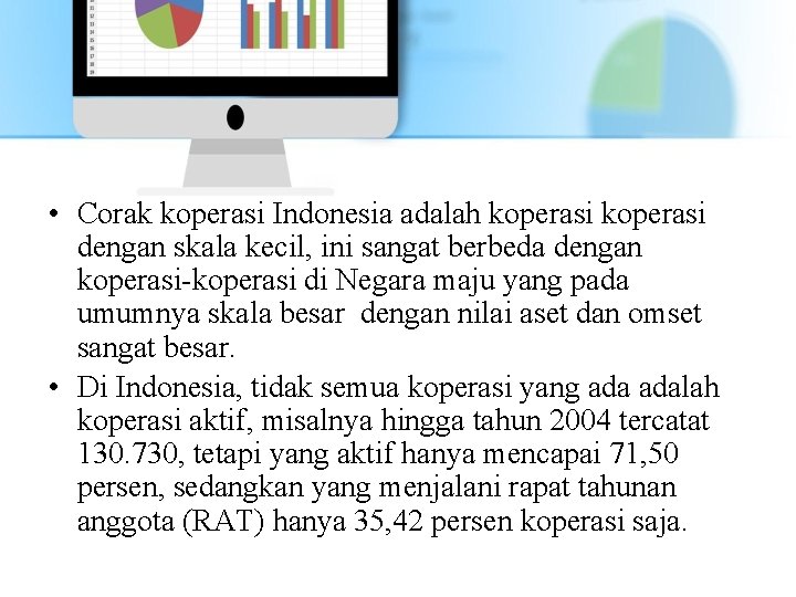  • Corak koperasi Indonesia adalah koperasi dengan skala kecil, ini sangat berbeda dengan