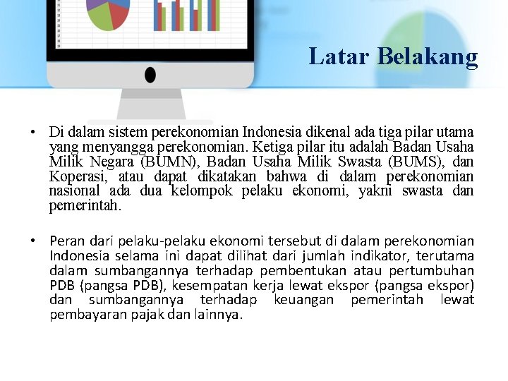 Latar Belakang • Di dalam sistem perekonomian Indonesia dikenal ada tiga pilar utama yang