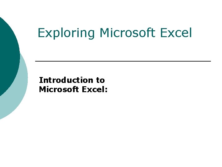 Exploring Microsoft Excel Introduction to Microsoft Excel: 