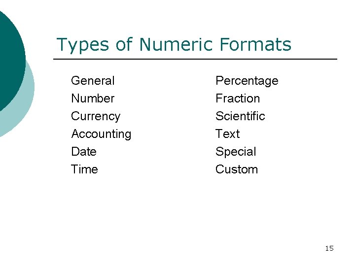 Types of Numeric Formats General Number Currency Accounting Date Time Percentage Fraction Scientific Text