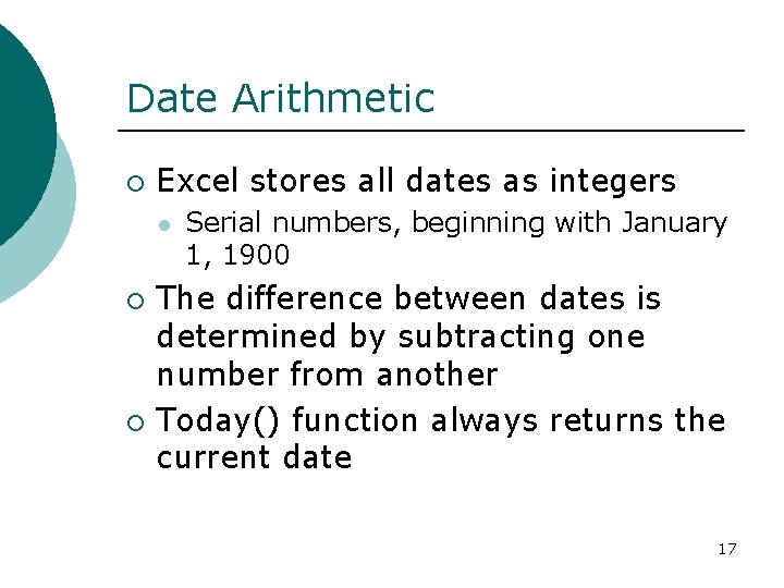 Date Arithmetic ¡ Excel stores all dates as integers l ¡ ¡ Serial numbers,