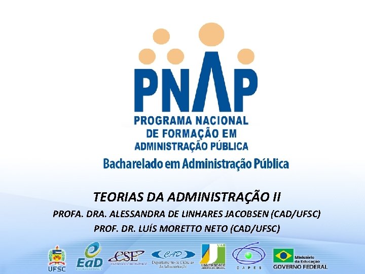 TEORIAS DA ADMINISTRAÇÃO II PROFA. DRA. ALESSANDRA DE LINHARES JACOBSEN (CAD/UFSC) PROF. DR. LUÍS