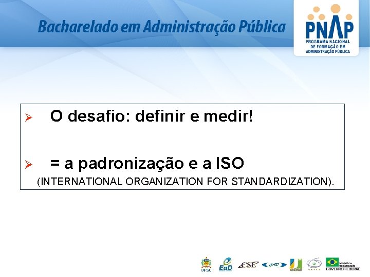 Ø O desafio: definir e medir! Ø = a padronização e a ISO (INTERNATIONAL