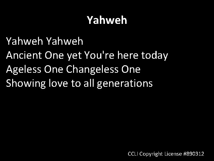 Yahweh Ancient One yet You're here today Ageless One Changeless One Showing love to