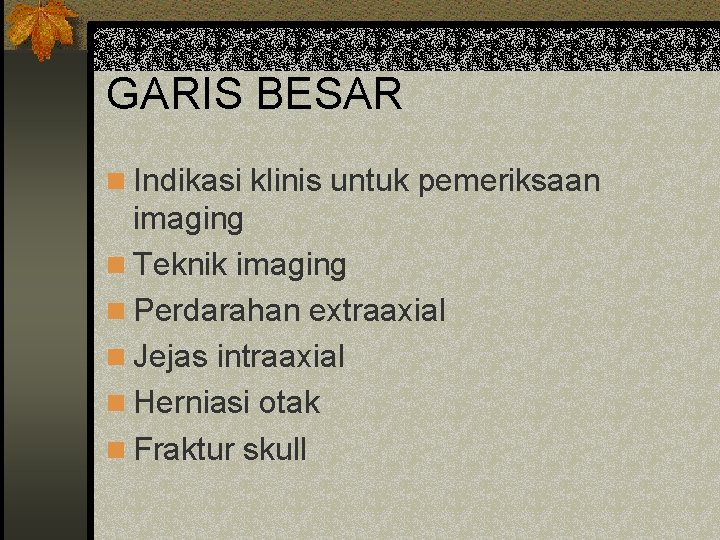 GARIS BESAR n Indikasi klinis untuk pemeriksaan imaging n Teknik imaging n Perdarahan extraaxial