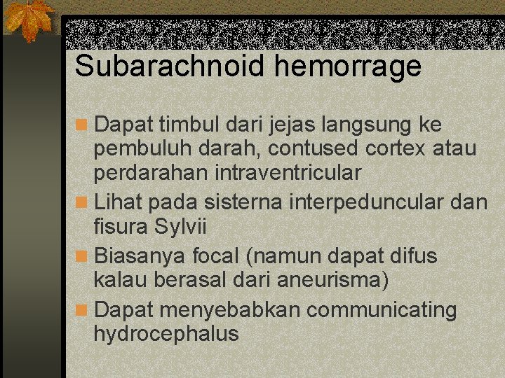 Subarachnoid hemorrage n Dapat timbul dari jejas langsung ke pembuluh darah, contused cortex atau