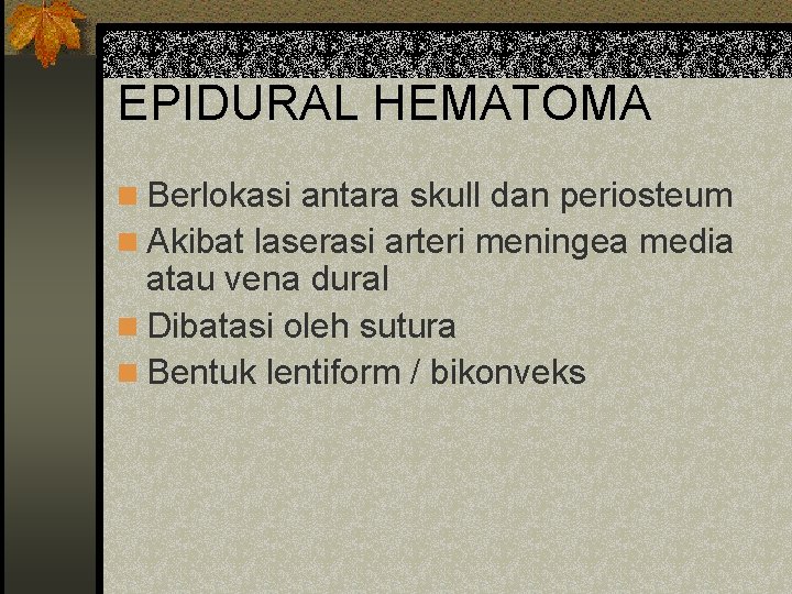 EPIDURAL HEMATOMA n Berlokasi antara skull dan periosteum n Akibat laserasi arteri meningea media