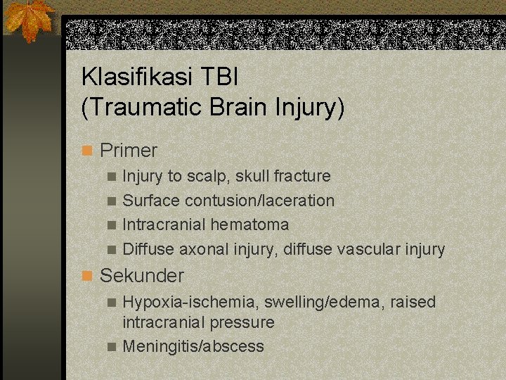 Klasifikasi TBI (Traumatic Brain Injury) n Primer n Injury to scalp, skull fracture n