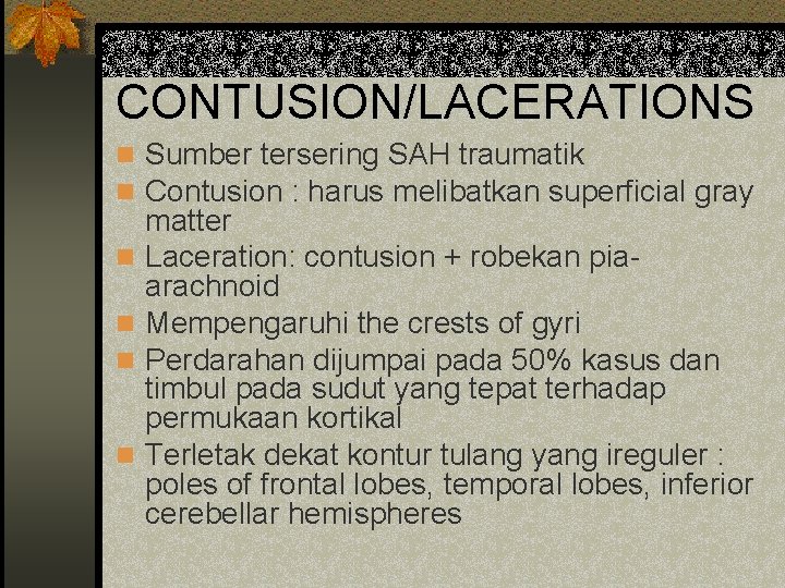 CONTUSION/LACERATIONS n Sumber tersering SAH traumatik n Contusion : harus melibatkan superficial gray n
