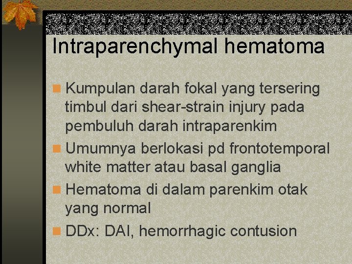 Intraparenchymal hematoma n Kumpulan darah fokal yang tersering timbul dari shear-strain injury pada pembuluh