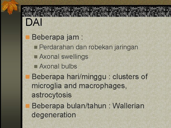 DAI n Beberapa jam : n Perdarahan dan robekan jaringan n Axonal swellings n