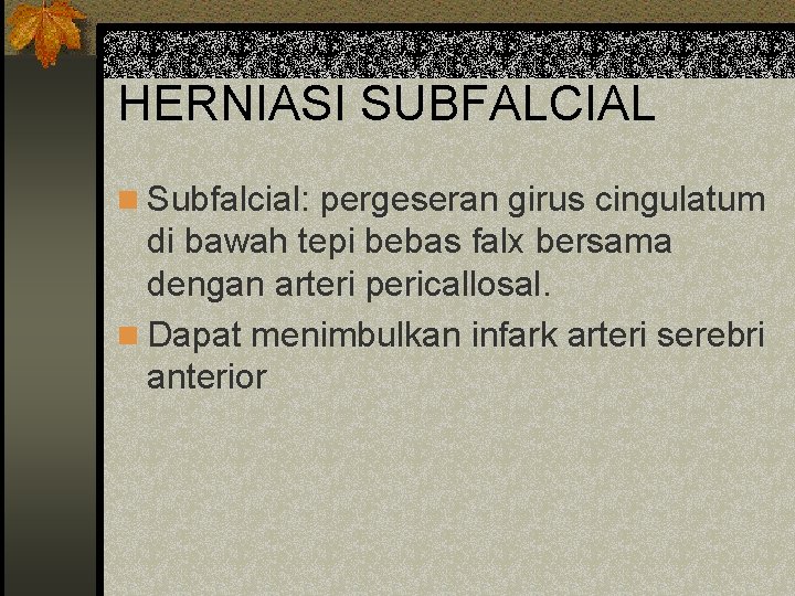 HERNIASI SUBFALCIAL n Subfalcial: pergeseran girus cingulatum di bawah tepi bebas falx bersama dengan