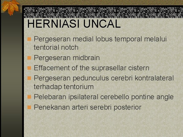 HERNIASI UNCAL n Pergeseran medial lobus temporal melalui n n n tentorial notch Pergeseran