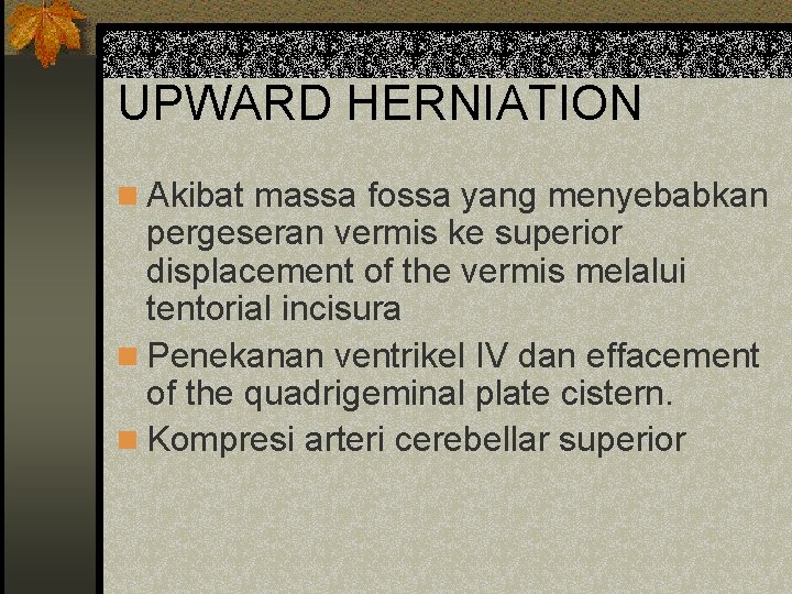 UPWARD HERNIATION n Akibat massa fossa yang menyebabkan pergeseran vermis ke superior displacement of