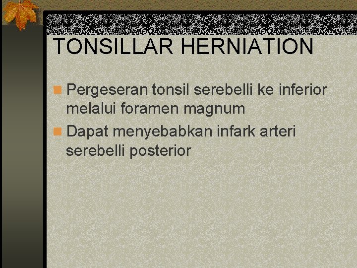 TONSILLAR HERNIATION n Pergeseran tonsil serebelli ke inferior melalui foramen magnum n Dapat menyebabkan