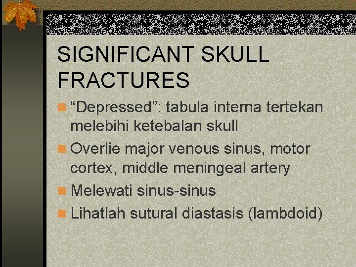 SIGNIFICANT SKULL FRACTURES n “Depressed”: tabula interna tertekan melebihi ketebalan skull n Overlie major