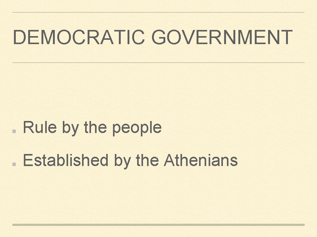 DEMOCRATIC GOVERNMENT Rule by the people Established by the Athenians 