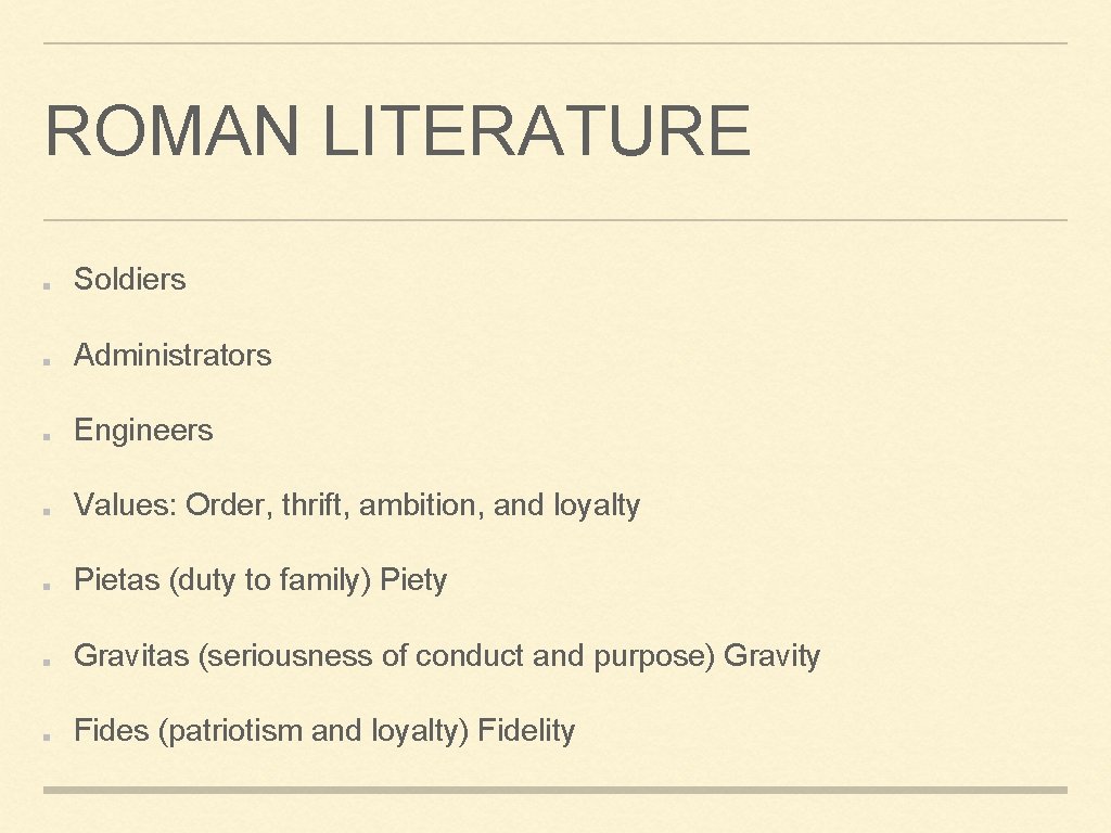 ROMAN LITERATURE Soldiers Administrators Engineers Values: Order, thrift, ambition, and loyalty Pietas (duty to