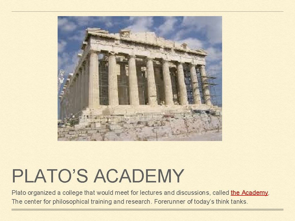 PLATO’S ACADEMY Plato organized a college that would meet for lectures and discussions, called