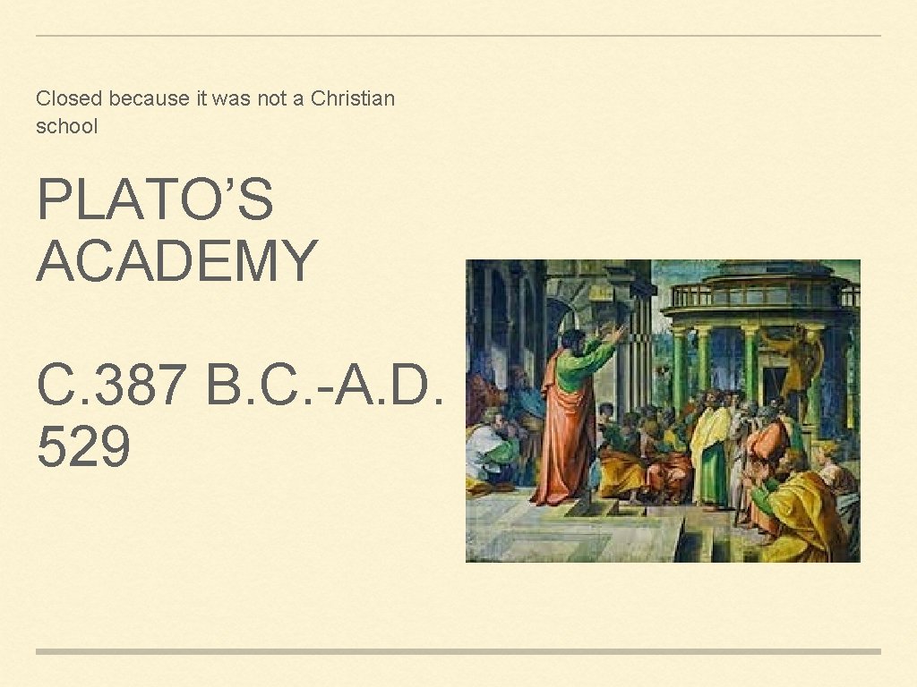 Closed because it was not a Christian school PLATO’S ACADEMY C. 387 B. C.