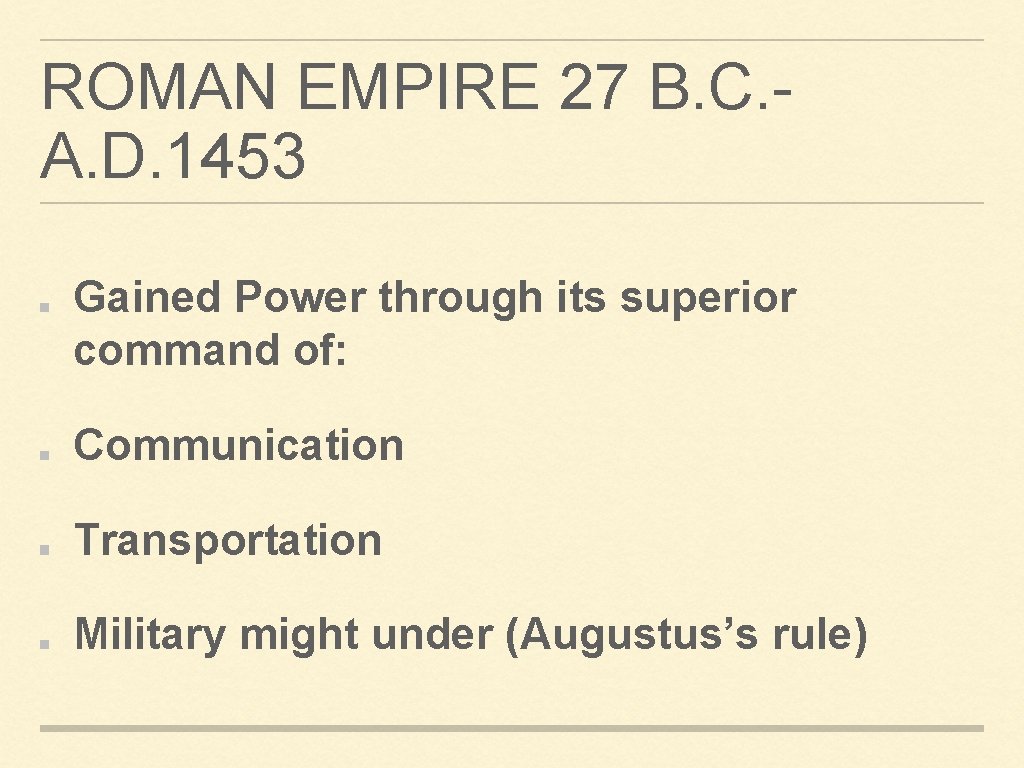 ROMAN EMPIRE 27 B. C. A. D. 1453 Gained Power through its superior command