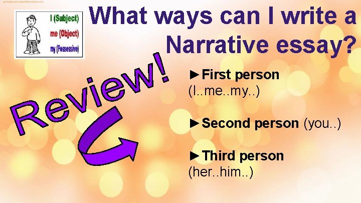 What ways can I write a Narrative essay? ►First person (I. . me. .